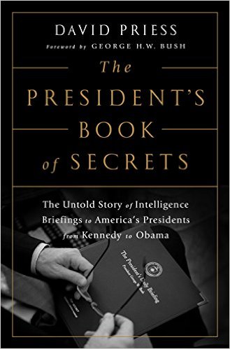 "The President's Book of Secrets: The Untold Story of Intelligence Briefings to America's Presidents from Kennedy to Obama" by David Priess