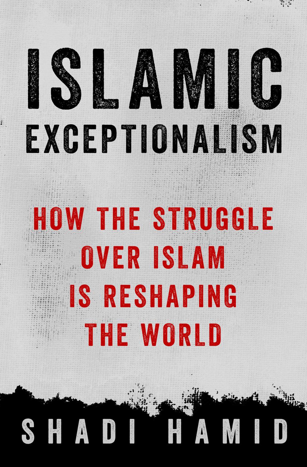 "Islamic Exceptionalism: How the Struggle Over Islam Is Reshaping the World" (St. Martin's Press, 2016) by Shadi Hamid