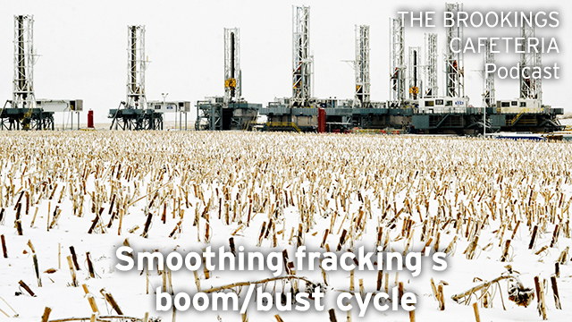The Brookings Cafeteria Podcast: Smooting fracking's boom/bust cycle