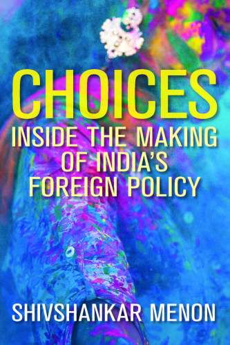 "Choices: Inside the Making of India's Foreign Policy" by Shivshankar Menon (book cover image)