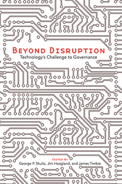 Beyond Disruption: Technology's Challenge to Governance by George P. Shultz, Jim Hoagland, James Timbie