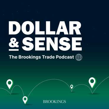 Dollar and Sense The Brookings Trade Podcast