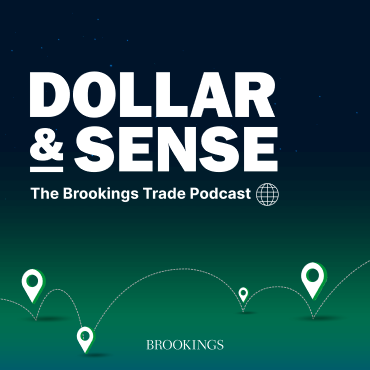 Dollar and Sense The Brookings Trade Podcast