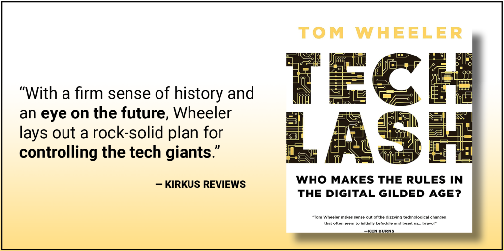 A quote that reads, "With a firm sense of history and an eye on the future, Wheeler lays out a rock-solid plan for controlling the tech giants," attributed to Kirkus Reviews, next to the cover of a book called Techlash by Tom Wheeler.