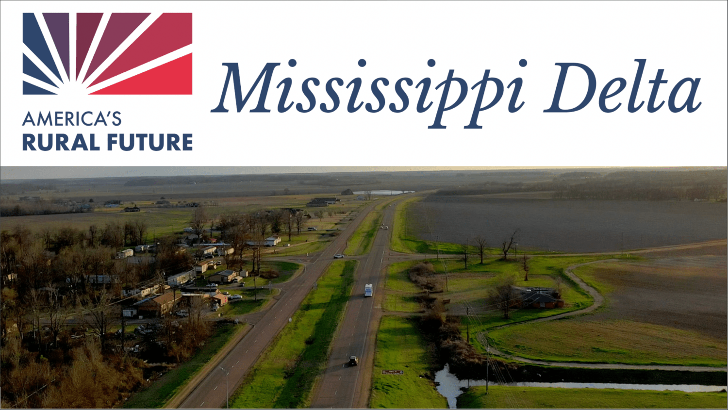 America's Rural Future: Mississippi Delta -- aerial view of a rural highway running through flat farmland and a small residential community, with the America's Rural Future logo in the upper left corner.