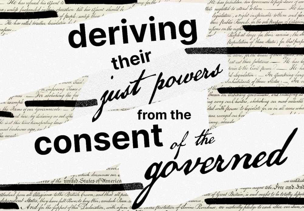 Deriving their just powers from the consent of the governed