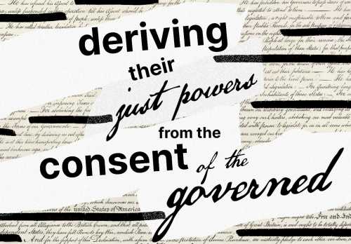 Deriving their just powers from the consent of the governed