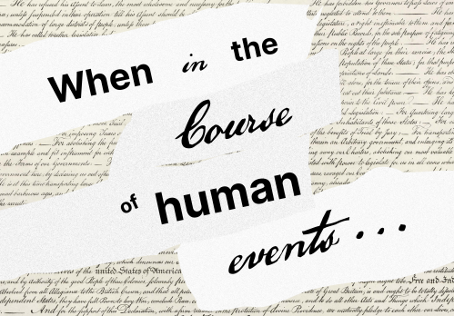 Words from the opening section of the Declaration of Independence: "When in the course of human events ..."